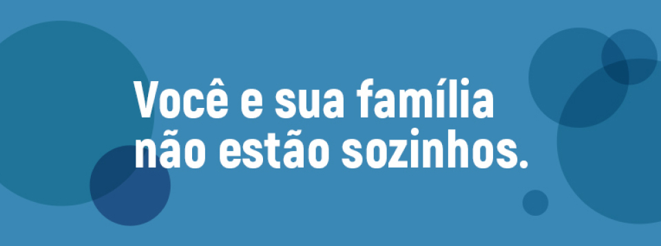 Você e sua família não estão sozinhos