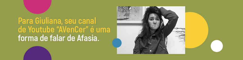 Para Giuliana, seu canal de Youtube "AVenCer" é uma forma de falar de Afasia.