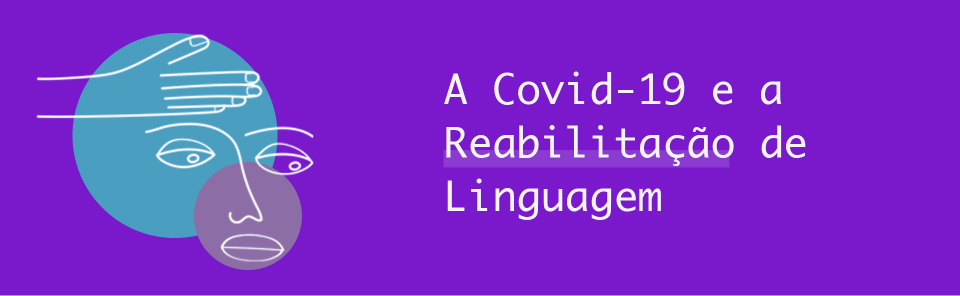 A Covid-19 e a Reabilitação de Linguagem.