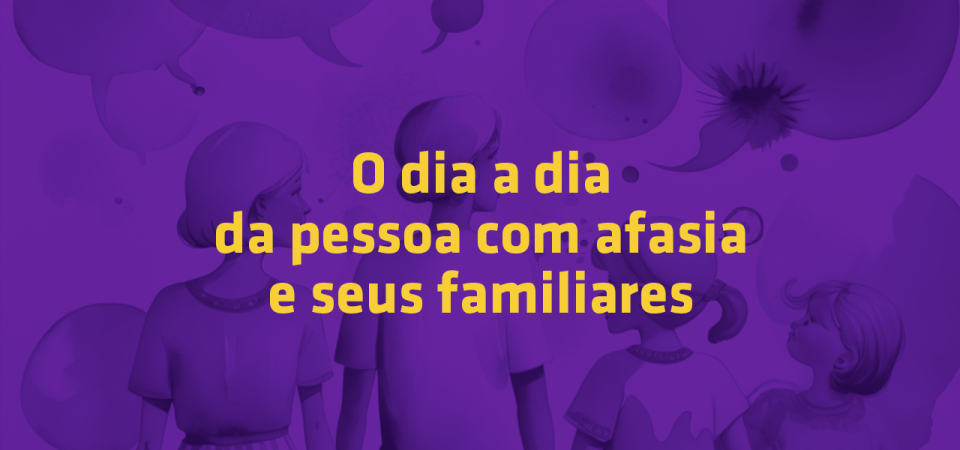 O dia a dia da pessoa com afasia e seus familiares